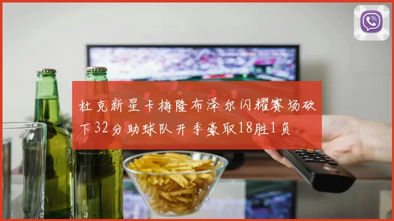 杜克新星卡梅隆布泽尔闪耀赛场砍下32分助球队开季豪取18胜1负
