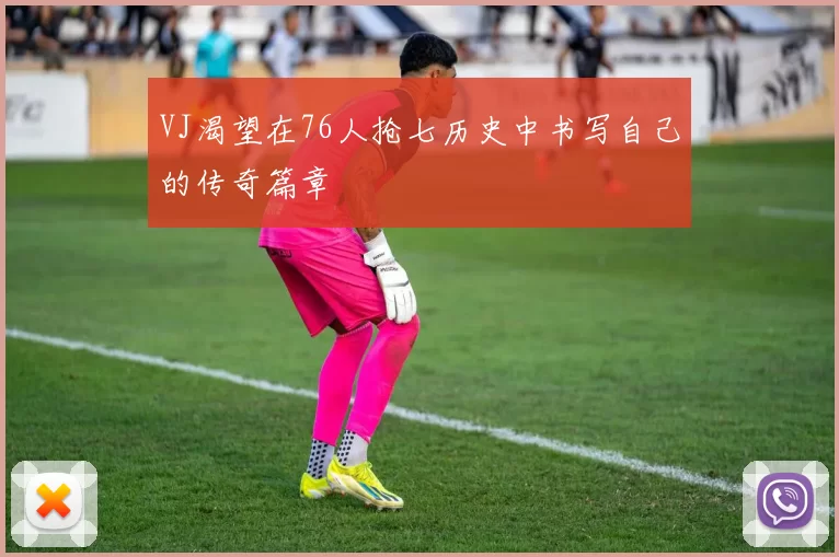 VJ渴望在76人抢七历史中书写自己的传奇篇章